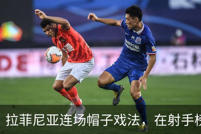 拉菲尼亚连场帽子戏法，在射手榜甩开姆巴佩和亚马尔
